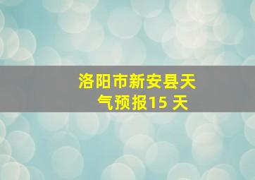 洛阳市新安县天气预报15 天